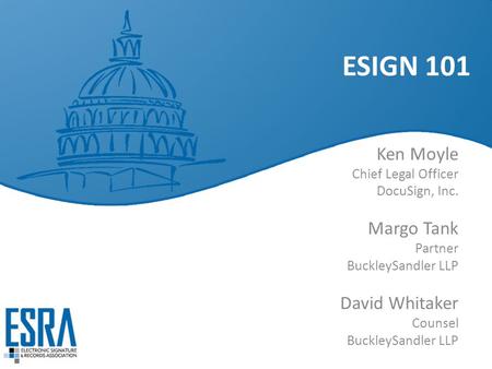 ESIGN 101 Ken Moyle Margo Tank David Whitaker Chief Legal Officer