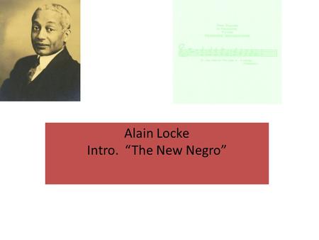 Alain Locke Intro. “The New Negro”. Alain Locke, “The Father of the Harlem Renaissance” (1885-1954) 1907) Graduates from Harvard with degrees in English.