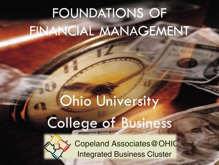 FOUNDATIONS OF FINANCIAL MANAGEMENT Ohio University College of Business.