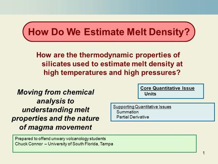 1 Moving from chemical analysis to understanding melt properties and the nature of magma movement How Do We Estimate Melt Density? How are the thermodynamic.