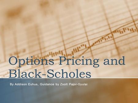 Options Pricing and Black-Scholes By Addison Euhus, Guidance by Zsolt Pajor-Gyulai.