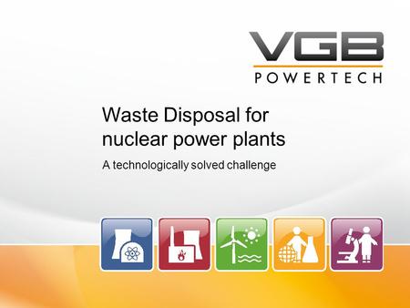 Waste Disposal for nuclear power plants A technologically solved challenge.