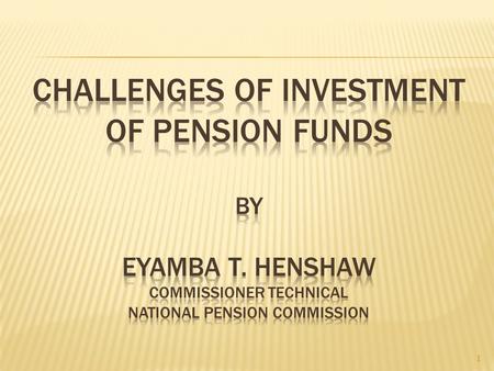 1. 2  Pension Funds Investment  Pre-requisites for Pension Fund  Investment Guidelines  Portfolio of Pension Funds  Pension Fund Investment Challenges.