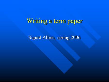 Writing a term paper Sigurd Allern, spring 2006. The Five Paragraph Essay 1) Introducing the reader to the topic. Make it clear and limited. Present your.