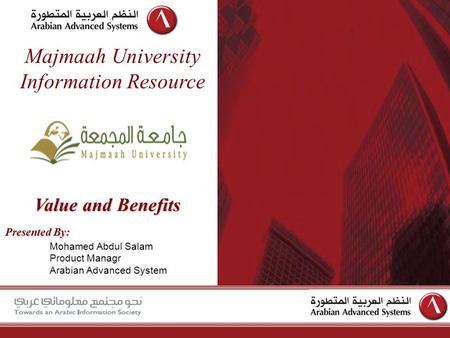 Www.aas.com.sa Majmaah University Information Resource Value and Benefits Presented By: Mohamed Abdul Salam Product Managr Arabian Advanced System.