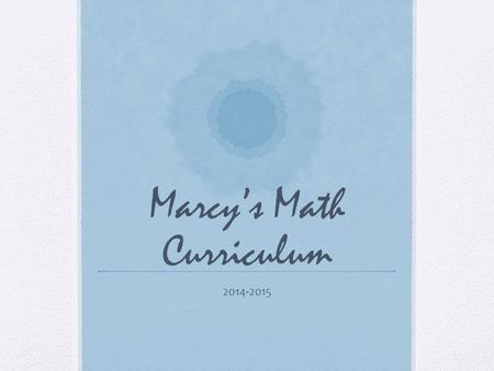 Marcy’s Math Curriculum 2014-2015. What do we believe about Math learning and teaching in MPS? Mathematics is about thinking, reasoning and recognizing.