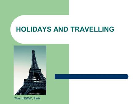 HOLIDAYS AND TRAVELLING “Tour d’Eiffel”, Paris. 2 Definition Holidays and travelling  tourism Tourism is travel for recreational, leisure or business.