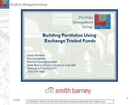 Portfolio Management Group 1 Building Portfolios Using Exchange Traded Funds Nancy Hartsock Financial Advisor Financial Planning Specialist Smith Barney.