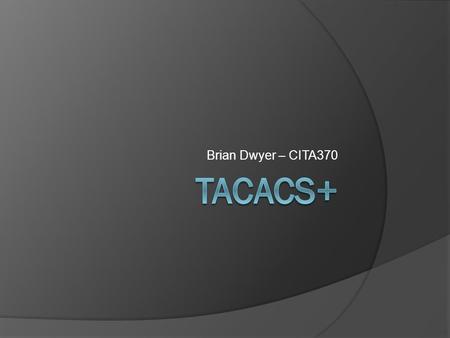 Brian Dwyer – CITA370. Introduction  Network Device Security  Identity Management AAA Process Model ○ Authentication ○ Authorization ○ Accounting (Sometimes.