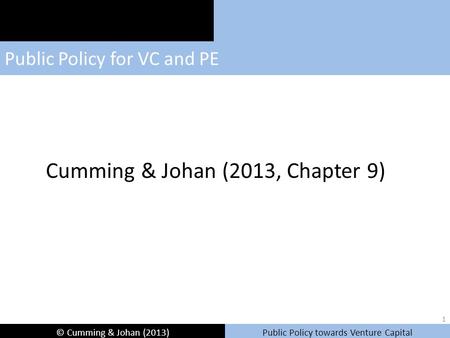 © Cumming & Johan (2013)Public Policy towards Venture Capital Public Policy for VC and PE Cumming & Johan (2013, Chapter 9) 1.