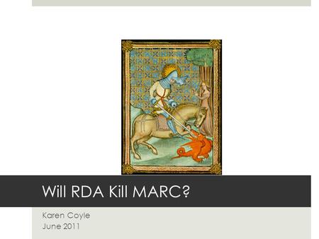 Will RDA Kill MARC? Karen Coyle June 2011. It’s almost too late RDA is an opportunity to save library data.