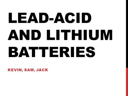 LEAD-ACID AND LITHIUM BATTERIES KEVIN, SAM, JACK.