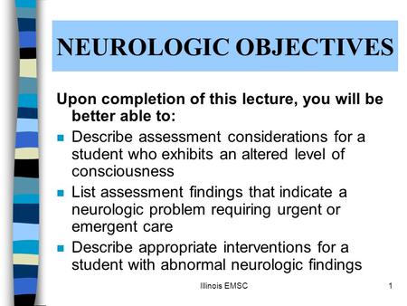 Illinois EMSC1 Upon completion of this lecture, you will be better able to: n Describe assessment considerations for a student who exhibits an altered.