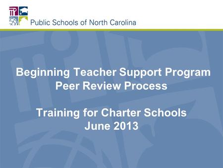 Beginning Teacher Support Program Peer Review Process Training for Charter Schools June 2013.