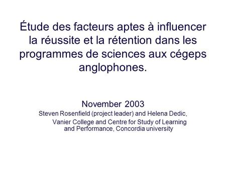 Étude des facteurs aptes à influencer la réussite et la rétention dans les programmes de sciences aux cégeps anglophones. November 2003 Steven Rosenfield.