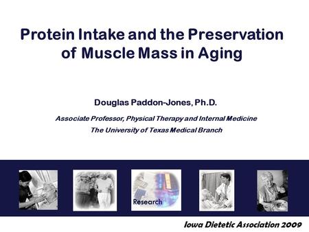 Douglas Paddon-Jones, Ph.D. Associate Professor, Physical Therapy and Internal Medicine The University of Texas Medical Branch Protein Intake and the Preservation.