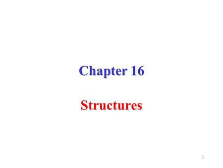 1 Chapter 16 Structures. 2 Structures A structure is a collection of one or more variables, possibly of different types, grouped together under a single.