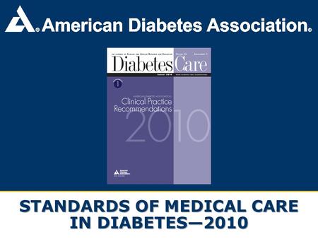 STANDARDS OF MEDICAL CARE IN DIABETES—2010. Table of Contents Section Slide No. ADA Evidence Grading System of Clinical Recommendations 3 I.Classification.