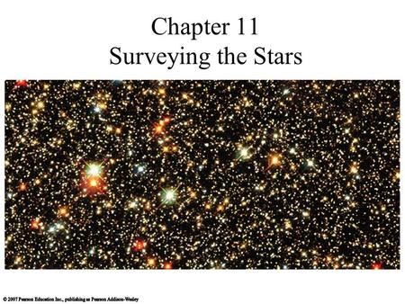 Chapter 11 Surveying the Stars. 11.1 Properties of Stars Our goals for learning: How do we measure stellar luminosities? How do we measure stellar temperatures?