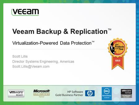 Veeam Backup & Replication ™ Scott Lillis Director Systems Engineering, Americas Virtualization-Powered Data Protection ™