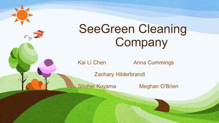 SeeGreen Cleaning Company Kai Li Chen Anna Cummings Zachary Hilderbrandt Shohei Koyama Meghan O'Brien.