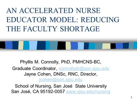 1 AN ACCELERATED NURSE EDUCATOR MODEL: REDUCING THE FACULTY SHORTAGE Phyllis M. Connolly, PhD, PMHCNS-BC, Graduate Coordinator,