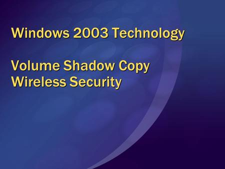 Windows 2003 Technology Volume Shadow Copy Wireless Security.