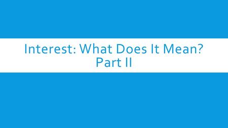 Interest: What Does It Mean? Part II. Credit Cards, Vehicle and Mortgage Loans 2.