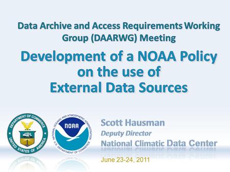 June 23-24, 2011. Development of a NOAA Policy on the Use of External Data Sources 2 DAARWG MeetingJune 23-24, 2011 Motivation for Data Sharing Partnerships.