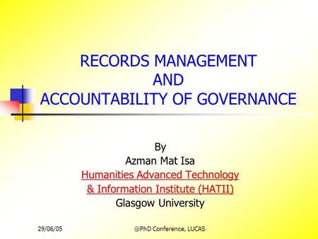 Conference, LUCAS RECORDS MANAGEMENT AND ACCOUNTABILITY OF GOVERNANCE By Azman Mat Isa Humanities Advanced Technology & Information Institute.