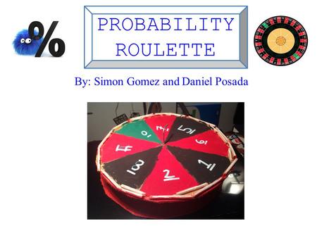 By: Simon Gomez and Daniel Posada PROBABILITY ROULETTE.