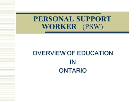 PERSONAL SUPPORT WORKER(PSW) OVERVIEW OF EDUCATION IN ONTARIO.