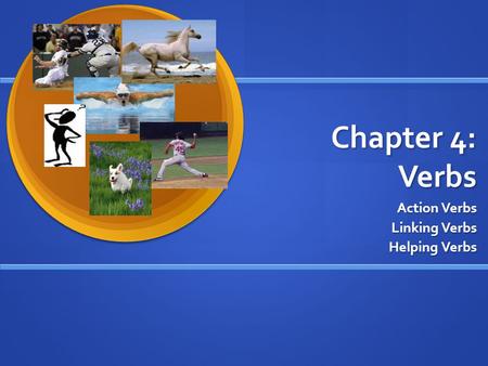 Chapter 4: Verbs Action Verbs Linking Verbs Helping Verbs.