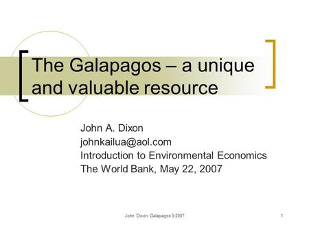 John Dixon Galapagos 5-20071 The Galapagos – a unique and valuable resource John A. Dixon Introduction to Environmental Economics The.