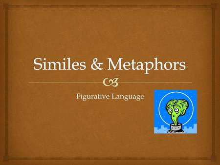 Figurative Language.   A simile is a comparison using like or as. It usually compares two dissimilar objects.  For example: His feet were as big as.