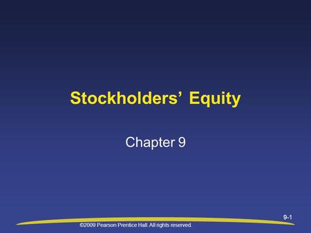 ©2009 Pearson Prentice Hall. All rights reserved. 9-1 Stockholders’ Equity Chapter 9.