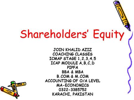 Shareholders’ Equity JOIN KHALID AZIZ COACHING CLASSES ICMAP STAGE 1,2,3,4,5 ICAP MODULE A,B,C,D PIPFA BBA & MBA B.COM & M.COM ACCOUNTING OF O/A LEVEL.