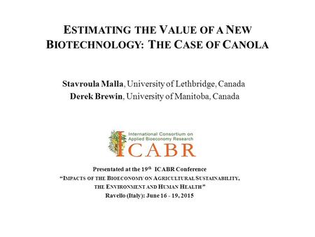 E STIMATING THE V ALUE OF A N EW B IOTECHNOLOGY: T HE C ASE OF C ANOLA Stavroula Malla, University of Lethbridge, Canada Derek Brewin, University of Manitoba,