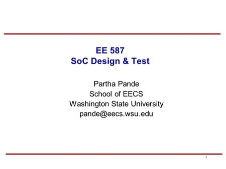 1 EE 587 SoC Design & Test Partha Pande School of EECS Washington State University