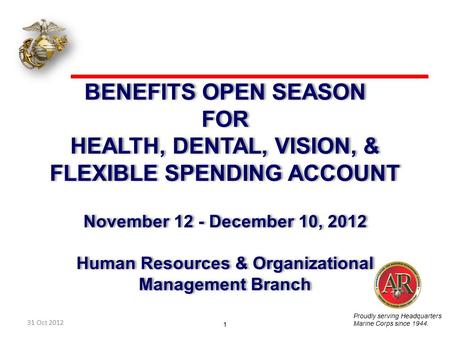 Proudly serving Headquarters Marine Corps since 1944. BENEFITS OPEN SEASON FOR HEALTH, DENTAL, VISION, & FLEXIBLE SPENDING ACCOUNT November 12 - December.