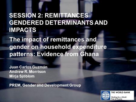 SESSION 2: REMITTANCES GENDERED DETERMINANTS AND IMPACTS The impact of remittances and gender on household expenditure patterns: Evidence from Ghana Juan.