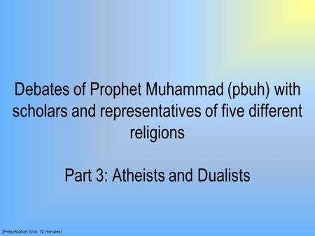 Debates of Prophet Muhammad (pbuh) with scholars and representatives of five different religions Part 3: Atheists and Dualists [Presentation time: 10.