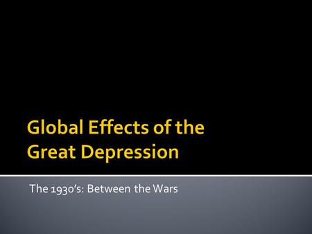 The 1930’s: Between the Wars.  Great Depression originated here with the stock market crash on October 24, 1929 (Black Thursday. Or Tuesday. Or Monday.)