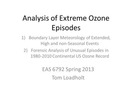 Analysis of Extreme Ozone Episodes 1)Boundary Layer Meteorology of Extended, High and non-Seasonal Events 2)Forensic Analysis of Unusual Episodes in 1980-2010.