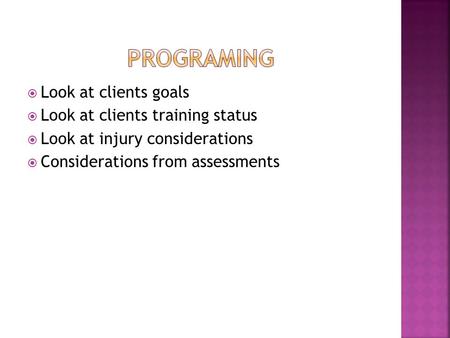  Look at clients goals  Look at clients training status  Look at injury considerations  Considerations from assessments.