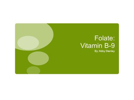 Folate: Vitamin B-9 By: Abby Stanley. Overview  Difference between folate and folic acid  Dietary folate equivalents  Sources  RDA and Upper Limits.