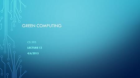 GREEN COMPUTING CS 595 LECTURE 12 4/6/2015. GREEN HARDWARE DESIGN BEST PRACTICES SERVER LEVEL HARDWARE - MOTHERBOARD 85% of power consumed by motherboard: