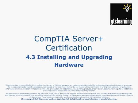 This courseware is copyrighted © 2011 gtslearning. No part of this courseware or any training material supplied by gtslearning International Limited to.