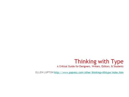 Thinking with Type A Critical Guide for Designers, Writers, Editors, & Students ELLEN LUPTON http://www.papress.com/other/thinkingwithtype/index.htm v.