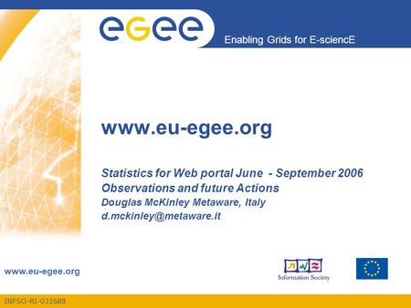 INFSO-RI-031688 Enabling Grids for E-sciencE www.eu-egee.org Statistics for Web portal June - September 2006 Observations and future Actions Douglas McKinley.